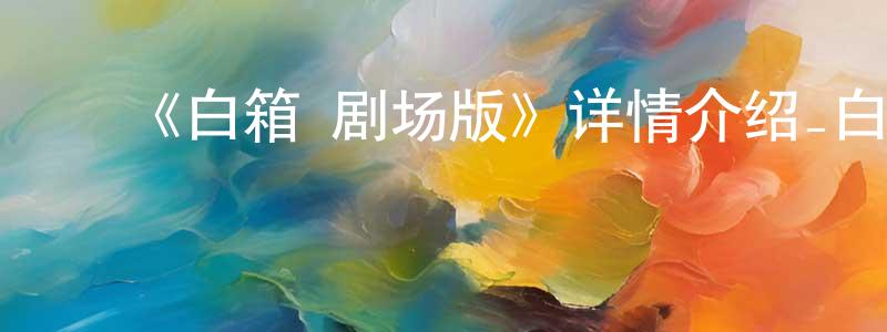 ﻿《白箱 剧场版》详情介绍_白箱 剧场版HD中字在线观看_白箱 剧场版迅雷下载_日漫 ﻿陈昌贵的blog